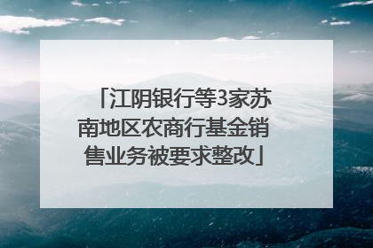 江阴银行等3家苏南地区农商行基金销售业务被要求整改