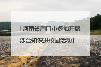 河南省周口市多地开展涉台知识进校园活动