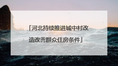 河北持续推进城中村改造改善群众住房条件