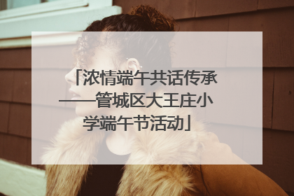 浓情端午共话传承——管城区大王庄小学端午节活动