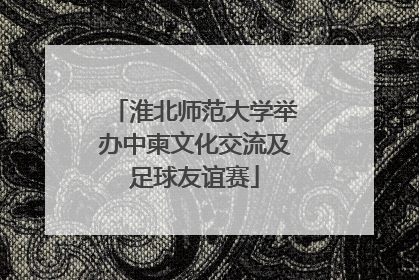 淮北师范大学举办中柬文化交流及足球友谊赛