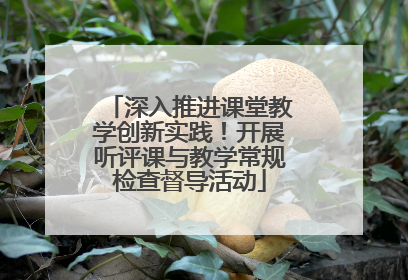深入推进课堂教学创新实践！开展听评课与教学常规检查督导活动