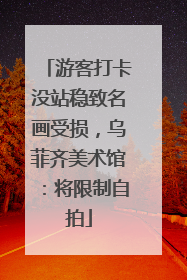 游客打卡没站稳致名画受损，乌菲齐美术馆：将限制自拍