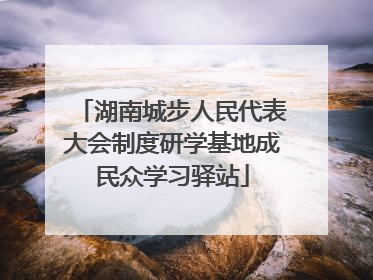 湖南城步人民代表大会制度研学基地成民众学习驿站