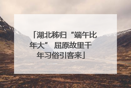 湖北秭归“端午比年大” 屈原故里千年习俗引客来