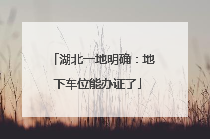 湖北一地明确：地下车位能办证了