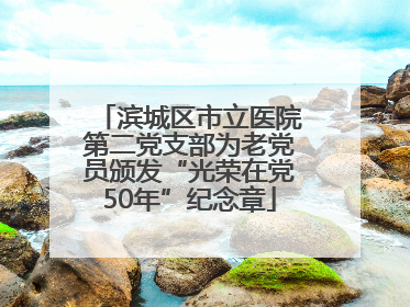 滨城区市立医院第二党支部为老党员颁发“光荣在党50年”纪念章