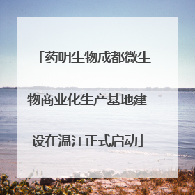药明生物成都微生物商业化生产基地建设在温江正式启动