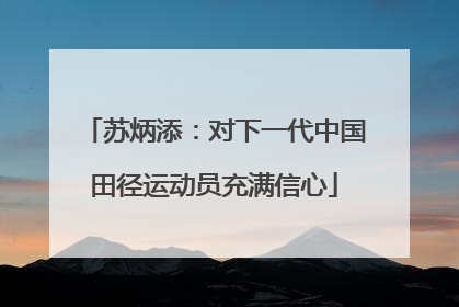 苏炳添：对下一代中国田径运动员充满信心