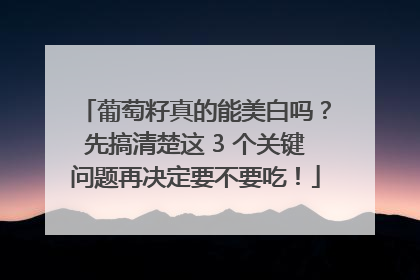 葡萄籽真的能美白吗？先搞清楚这 3 个关键问题再决定要不要吃！