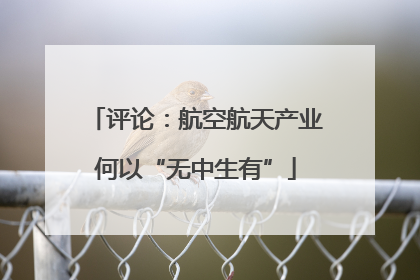 评论：航空航天产业何以“无中生有”