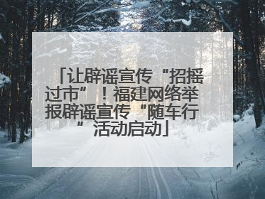 让辟谣宣传“招摇过市”！福建网络举报辟谣宣传“随车行”活动启动