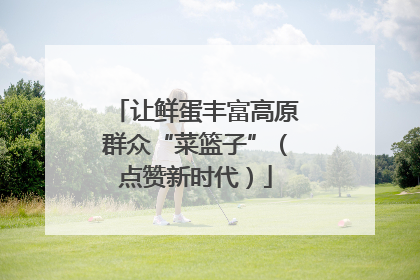 让鲜蛋丰富高原群众“菜篮子”（点赞新时代）