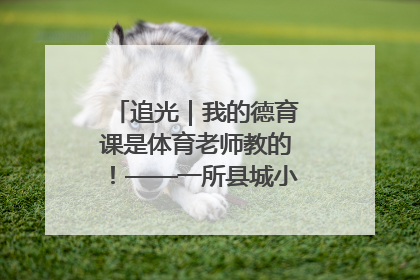 追光｜我的德育课是体育老师教的！——一所县城小学的思政课改革