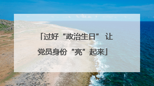 过好“政治生日” 让党员身份“亮”起来