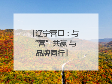 辽宁营口：与“营”共赢 与品牌同行
