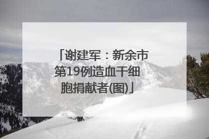 谢建军：新余市第19例造血干细胞捐献者(图)