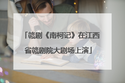 赣剧《南柯记》在江西省赣剧院大剧场上演