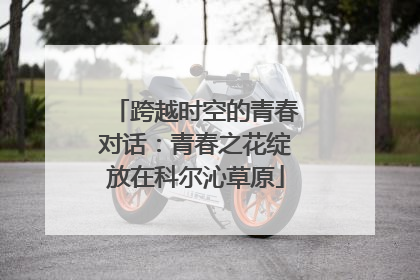 跨越时空的青春对话：青春之花绽放在科尔沁草原