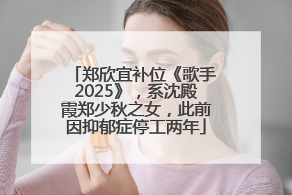 郑欣宜补位《歌手2025》，系沈殿霞郑少秋之女，此前因抑郁症停工两年