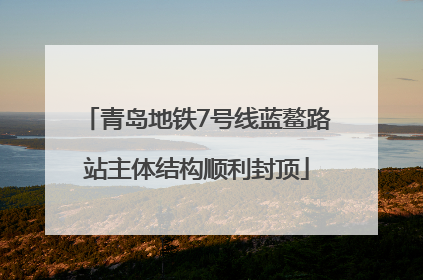 青岛地铁7号线蓝鳌路站主体结构顺利封顶