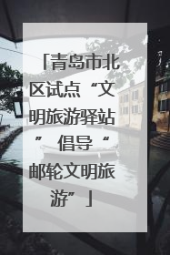 青岛市北区试点“文明旅游驿站” 倡导“邮轮文明旅游”