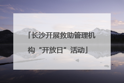 长沙开展救助管理机构“开放日”活动
