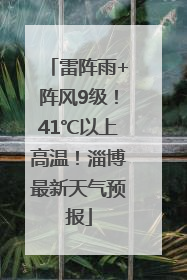 雷阵雨+阵风9级！41℃以上高温！淄博最新天气预报