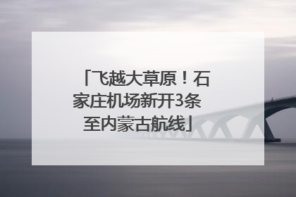 飞越大草原！石家庄机场新开3条至内蒙古航线
