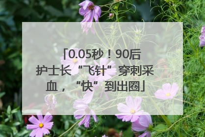 0.05秒！90后护士长“飞针”穿刺采血，“快”到出圈