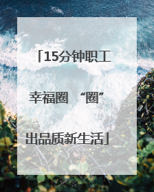 15分钟职工幸福圈 “圈”出品质新生活