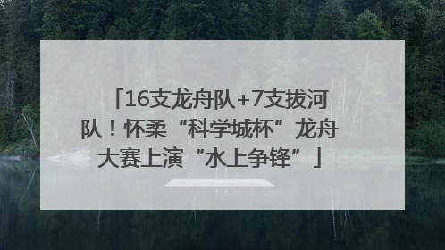 16支龙舟队+7支拔河队！怀柔“科学城杯”龙舟大赛上演“水上争锋”
