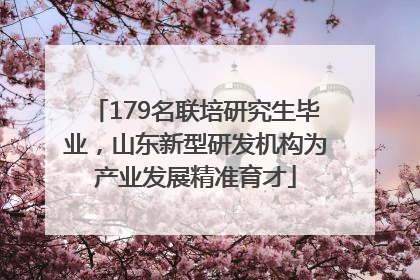 179名联培研究生毕业，山东新型研发机构为产业发展精准育才