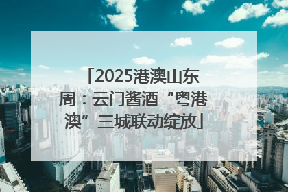2025港澳山东周：云门酱酒“粤港澳”三城联动绽放