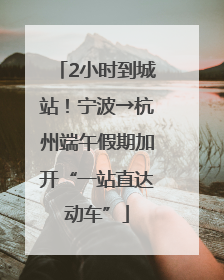 2小时到城站！宁波→杭州端午假期加开“一站直达动车”