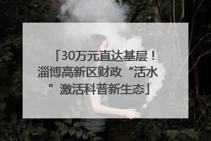 30万元直达基层！淄博高新区财政“活水”激活科普新生态