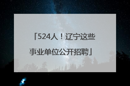 524人！辽宁这些事业单位公开招聘