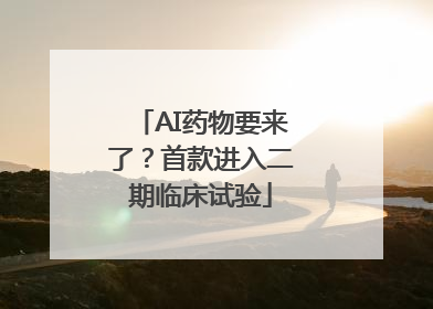 AI药物要来了？首款进入二期临床试验